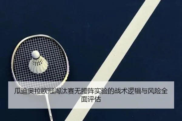 瓜迪奥拉欧冠淘汰赛无腰阵实验的战术逻辑与风险全面评估